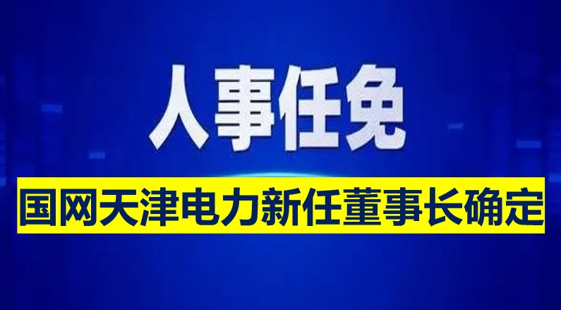 國網(wǎng)天津電力新任董事長確定